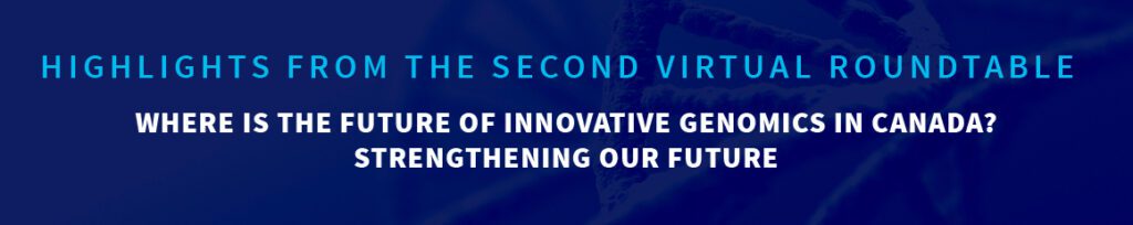 Highlights from the second virtual roundtable - Where is the future of innovative genomics in Canada? Strengthening our future