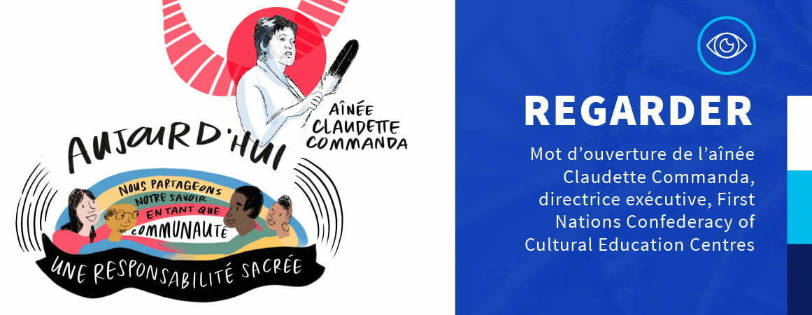 Regarder – Mot d’ouverture de l’aînée Claudette Commanda, directrice exécutive, First Nations Confederacy of Cultural Education Centres | 